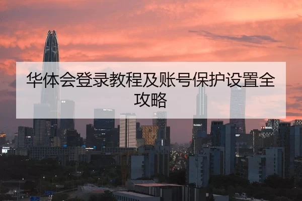 华体会登录教程及账号保护设置全攻略