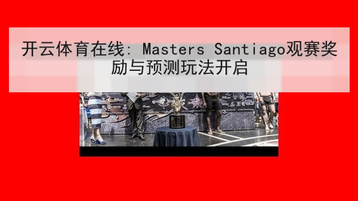 开云体育在线: Masters Santiago观赛奖励与预测玩法开启