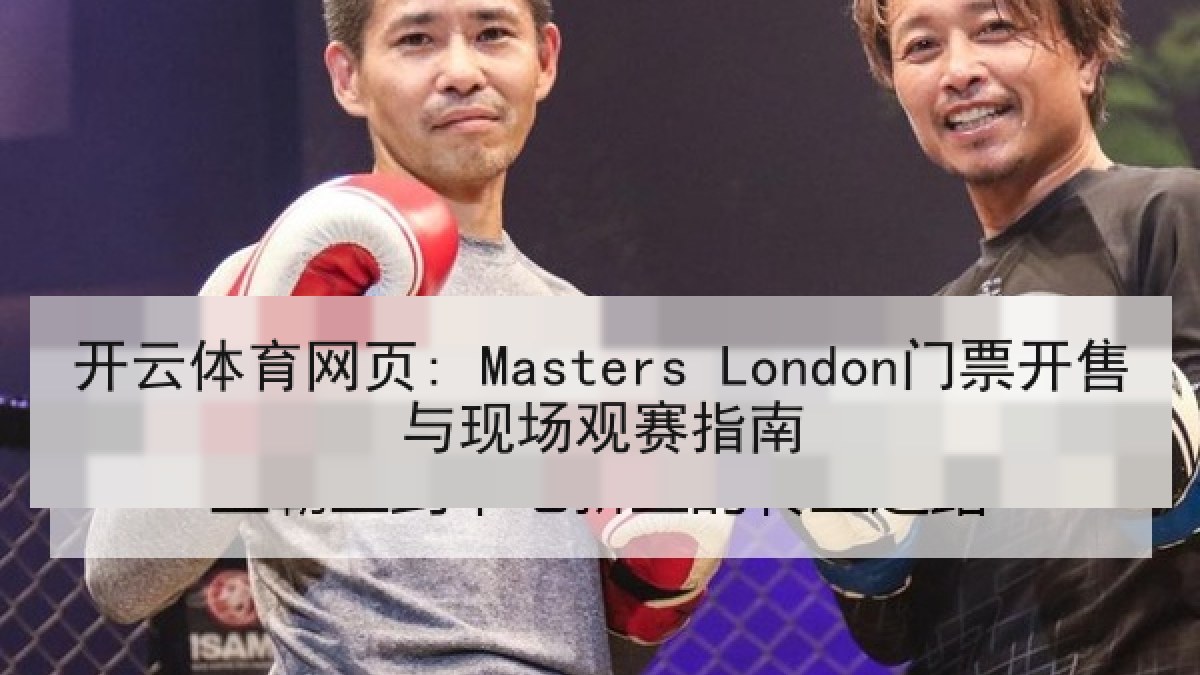 开云体育网页: Masters London门票开售与现场观赛指南