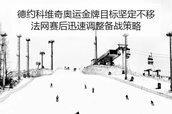 de-yue-ke-wei-qi-ao-yun-jin-pai-mu-biao-jian-ding-bu-yi-fa-wang-sai-hou-xun-su-tiao-zheng-bei-zhan-ce-lve-2-394.jpg