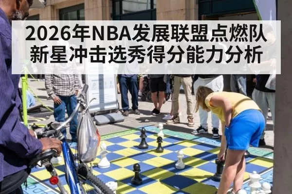 2026年NBA发展联盟点燃队新星冲击选秀得分能力分析